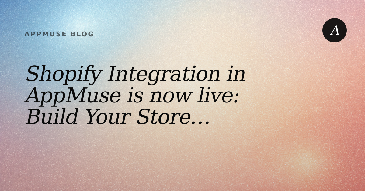 Cover image for "Shopify Integration in AppMuse is now live: Build Your Store App Now"