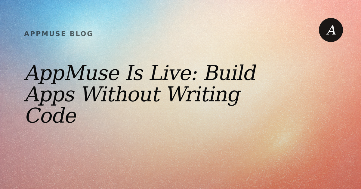 Cover image for "AppMuse Is Live: Build Apps Without Writing Code"